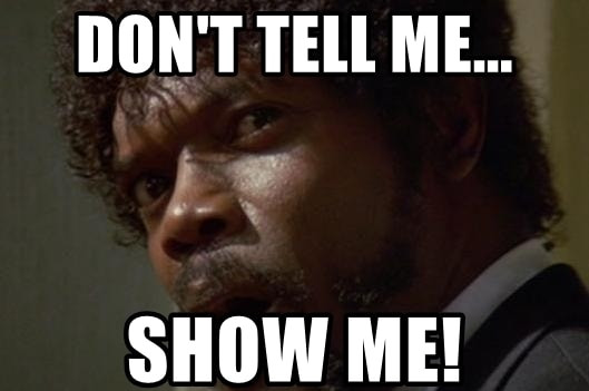Don't tell me, show me! meme